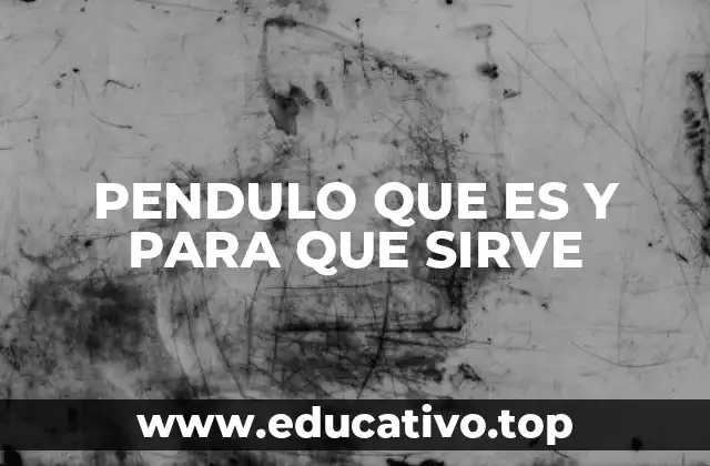 PENDULO QUE ES Y PARA QUE SIRVE
