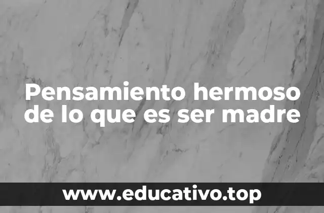 Pensamiento hermoso de lo que es ser madre