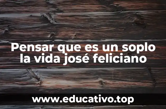 Pensar que es un soplo la vida josé feliciano
