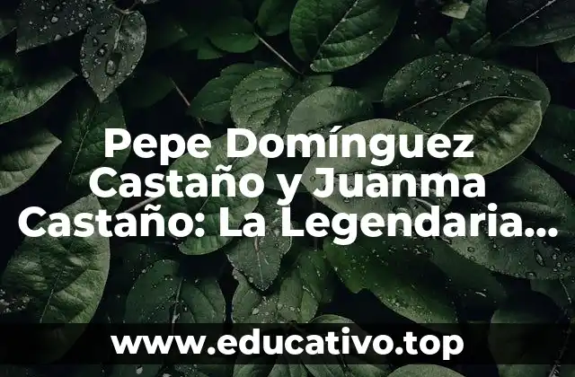 Pepe Domínguez Castaño y Juanma Castaño: La Legendaria Dupla de la Música Española