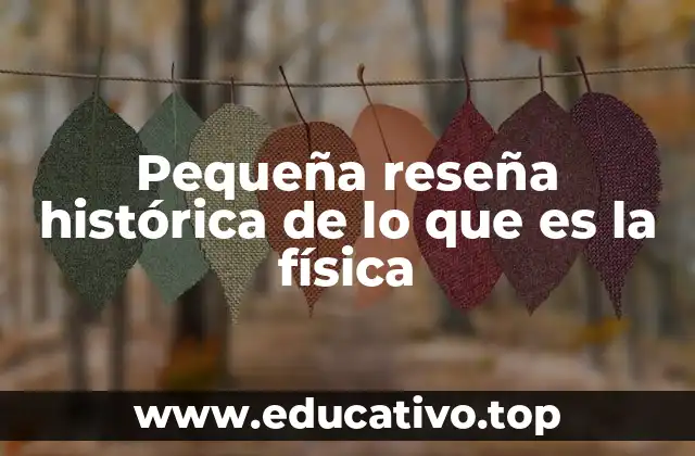 Pequeña reseña histórica de lo que es la física