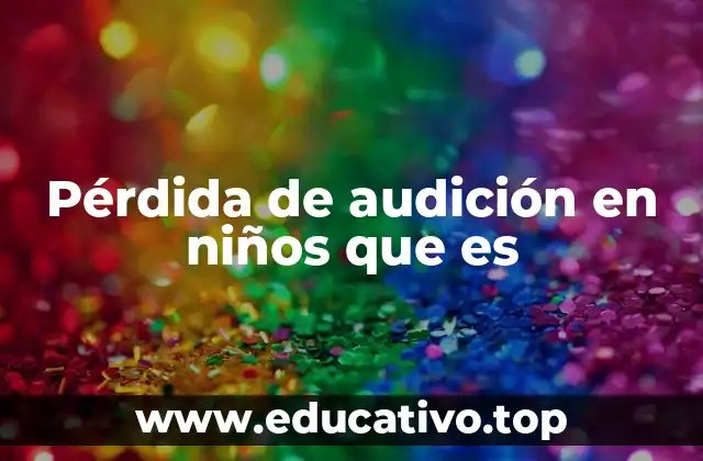 Pérdida de audición en niños que es
