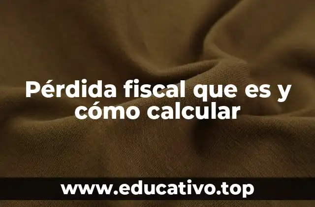 Pérdida fiscal que es y cómo calcular