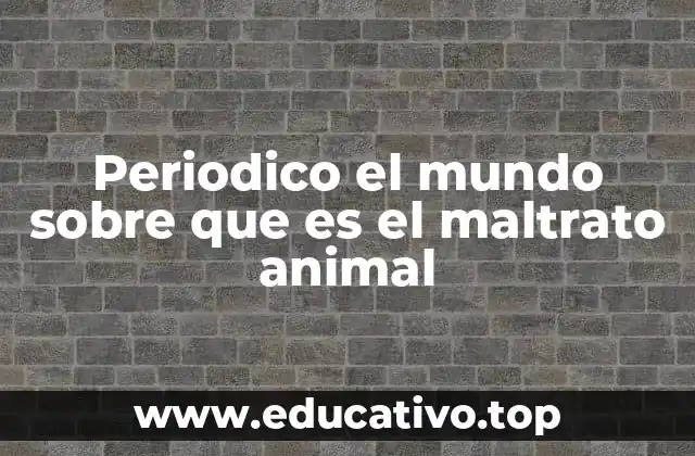 Periodico el mundo sobre que es el maltrato animal
