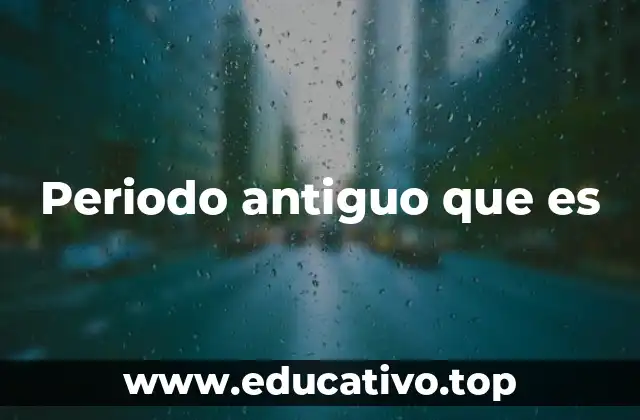 Periodo antiguo que es