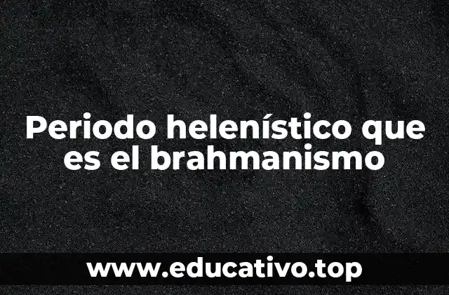 Periodo helenístico que es el brahmanismo