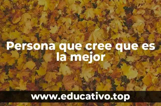 Persona que cree que es la mejor