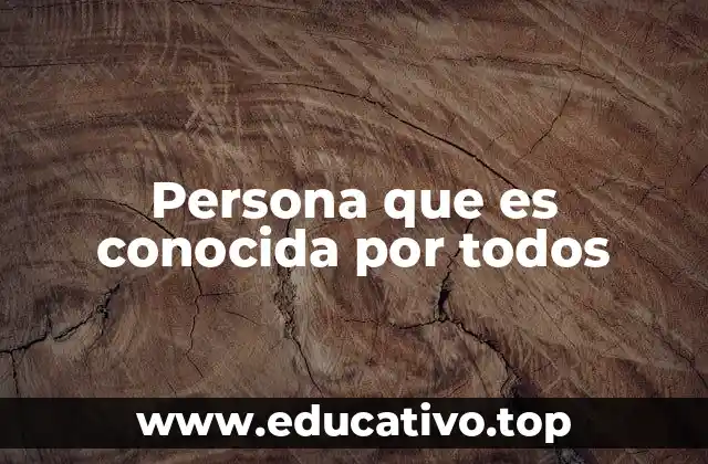 Persona que es conocida por todos