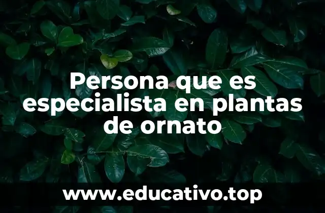 Persona que es especialista en plantas de ornato