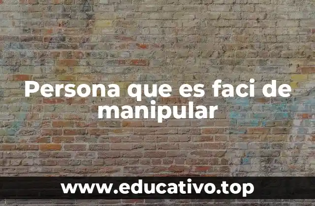 Persona que es faci de manipular
