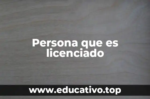 Persona que es licenciado