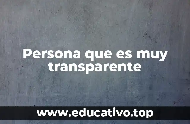 Persona que es muy transparente