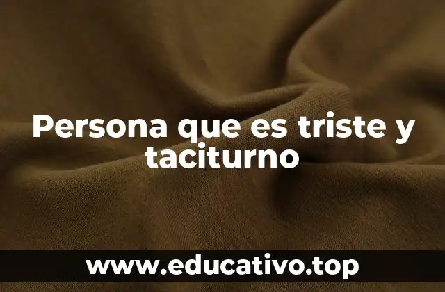 Persona que es triste y taciturno