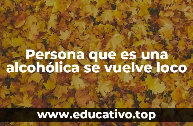 Persona que es una alcohólica se vuelve loco