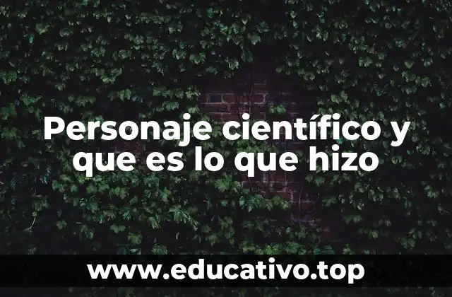 Personaje científico y que es lo que hizo