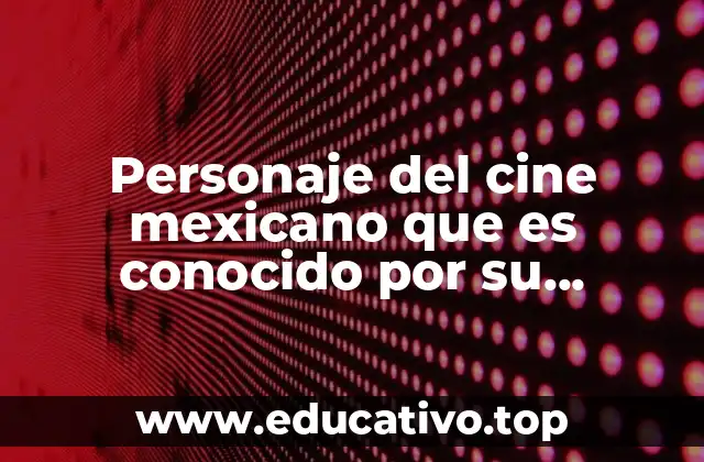 Personaje del cine mexicano que es conocido por su circunlocución