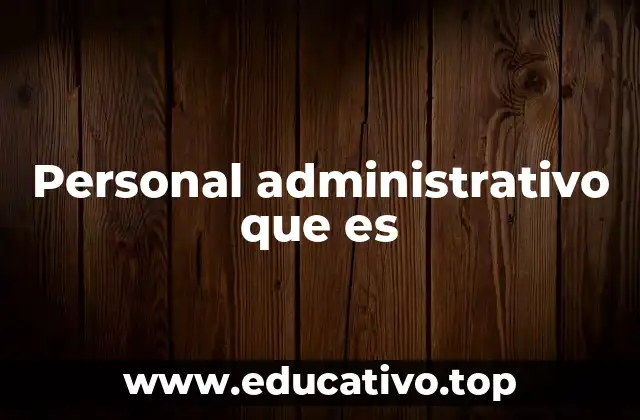 Personal administrativo que es