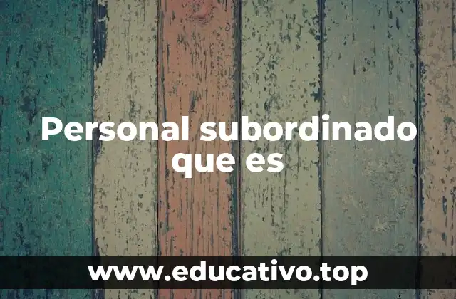 Personal subordinado que es
