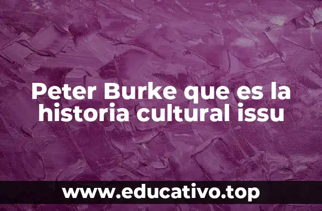 Peter Burke que es la historia cultural issu