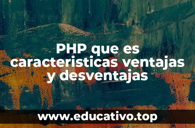 PHP que es caracteristicas ventajas y desventajas