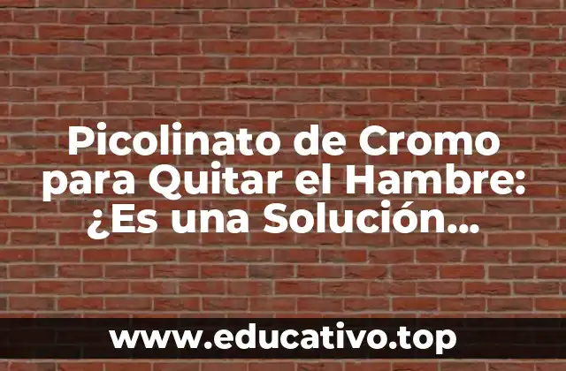 Picolinato de Cromo para Quitar el Hambre: ¿Es una Solución Efectiva?