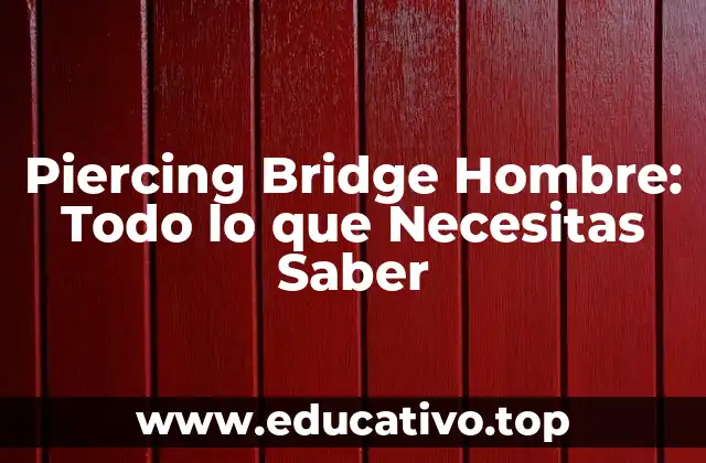 Piercing Bridge Hombre: Todo lo que Necesitas Saber