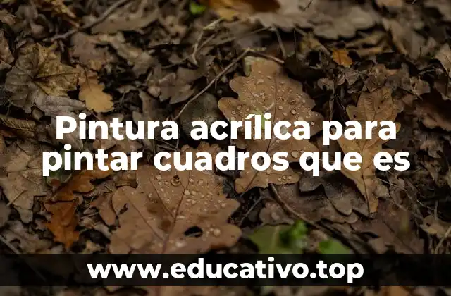 Pintura acrílica para pintar cuadros que es