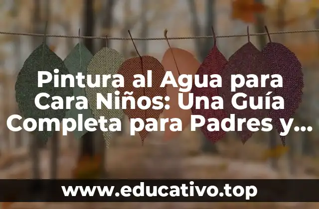 Pintura al Agua para Cara Niños: Una Guía Completa para Padres y Educadores