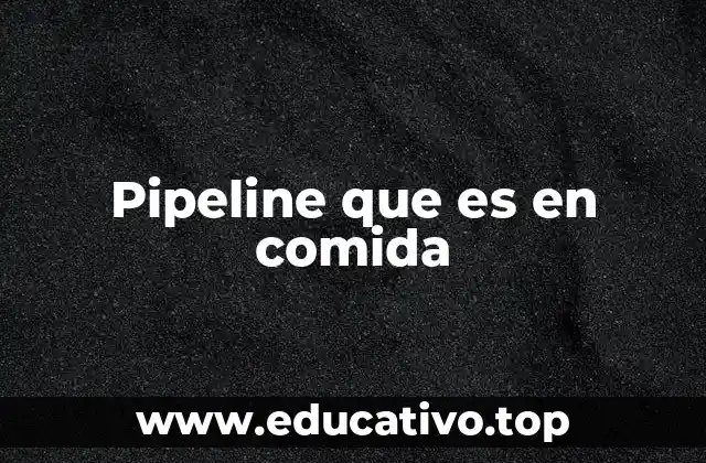 Pipeline que es en comida