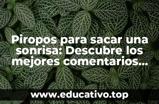 Piropos para sacar una sonrisa: Descubre los mejores comentarios para conquistar