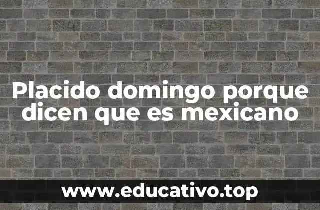 Placido domingo porque dicen que es mexicano