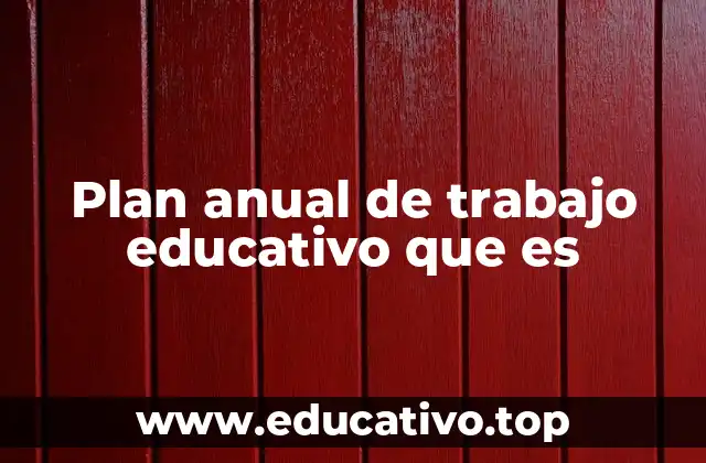 Plan anual de trabajo educativo que es