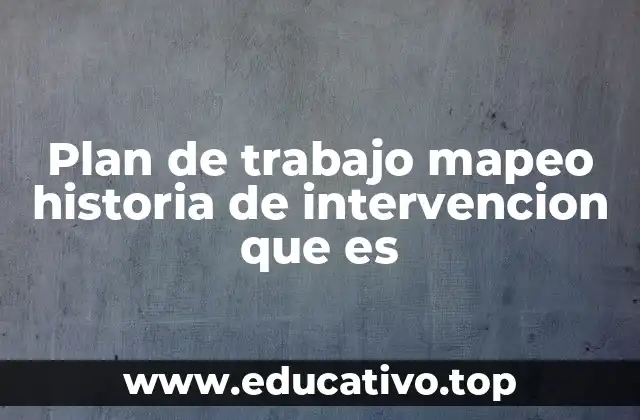 Plan de trabajo mapeo historia de intervencion que es