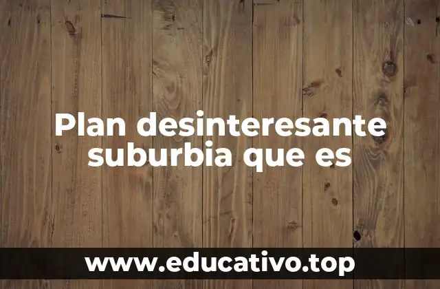 Plan desinteresante suburbia que es