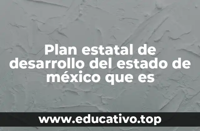 Plan estatal de desarrollo del estado de méxico que es