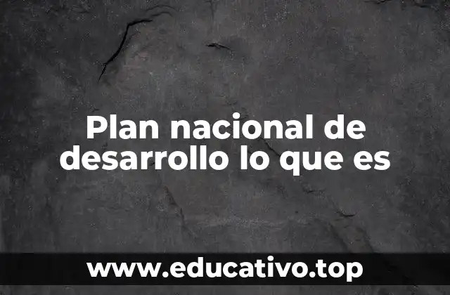 Plan nacional de desarrollo lo que es