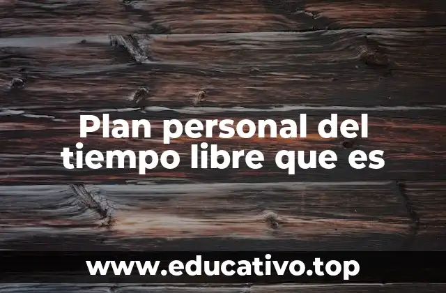 Plan personal del tiempo libre que es
