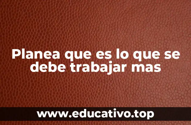 Planea que es lo que se debe trabajar mas