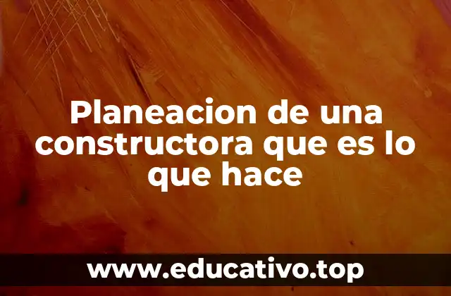 Planeacion de una constructora que es lo que hace