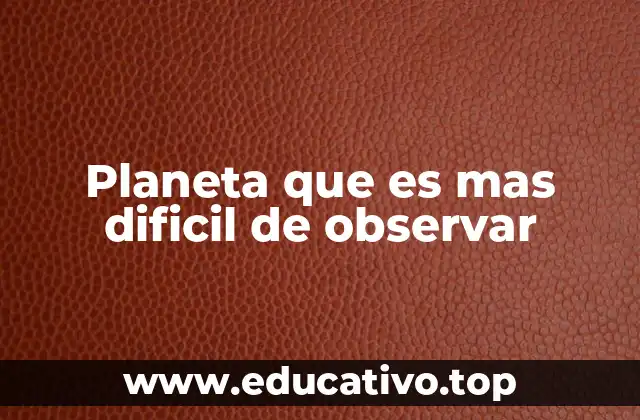 Planeta que es mas dificil de observar