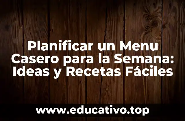 Planificar un Menu Casero para la Semana: Ideas y Recetas Fáciles