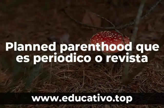 Planned parenthood que es periodico o revista