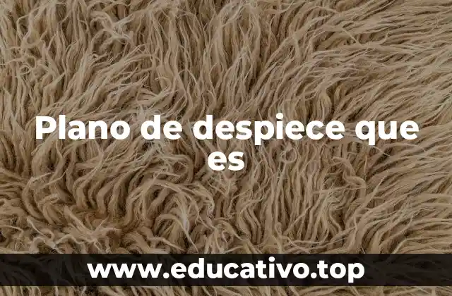 Uso y aplicación del plano de despiece en el diseño industrial