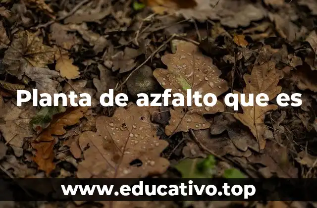 Planta de azfalto que es