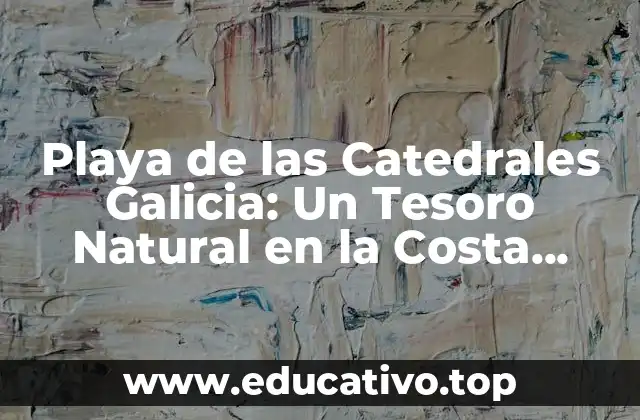 Playa de las Catedrales Galicia: Un Tesoro Natural en la Costa Norte de España