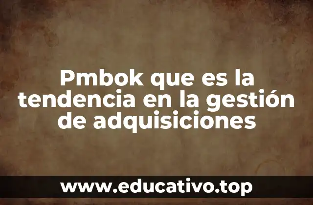 Pmbok que es la tendencia en la gestión de adquisiciones