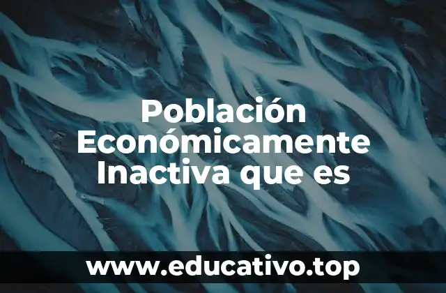 Población Económicamente Inactiva que es