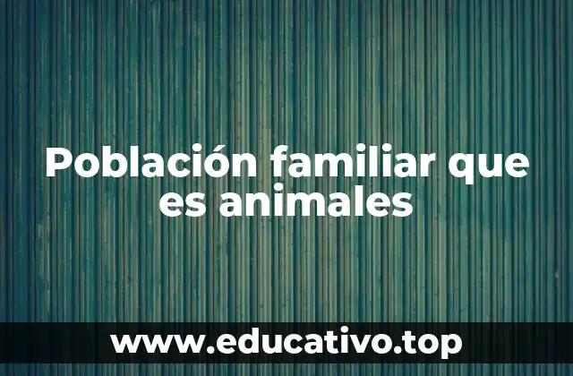 Población familiar que es animales