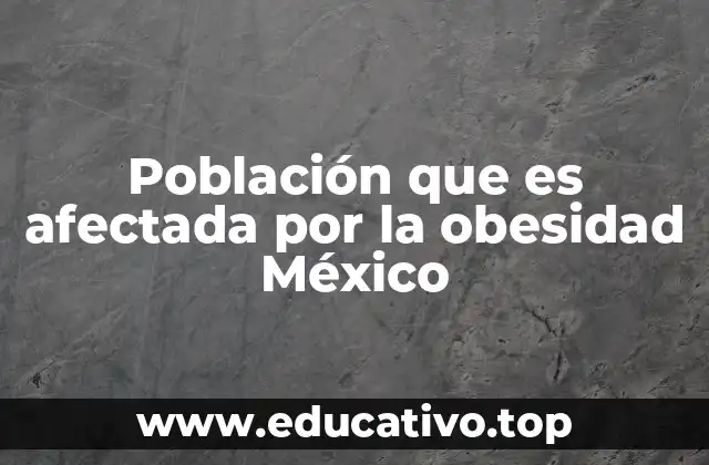 Población que es afectada por la obesidad México