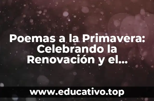Poemas a la Primavera: Celebrando la Renovación y el Renacimiento